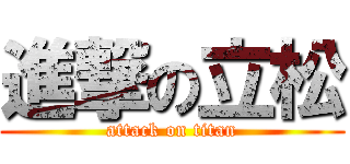 進撃の立松 (attack on titan)