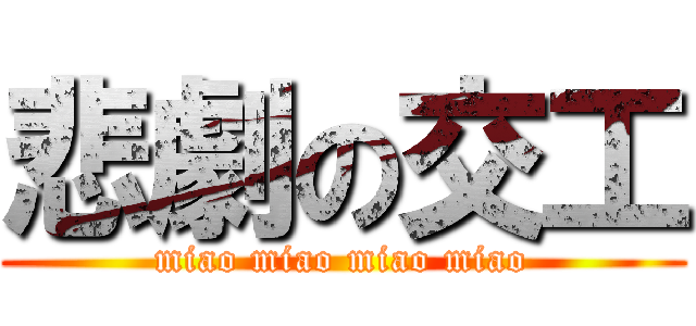 悲劇の交工 (miao miao miao miao)