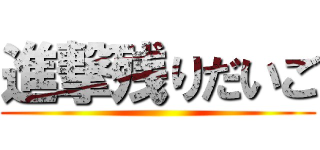 進撃残りだいご ()