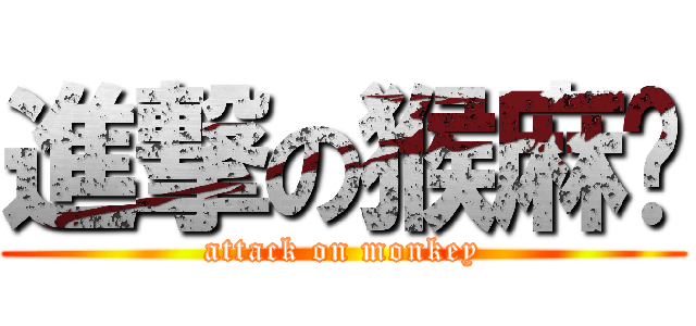 進撃の猴麻糬 (attack on monkey)