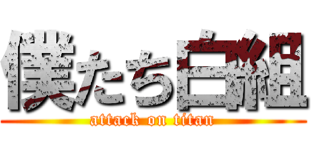 僕たち白組 (attack on titan)