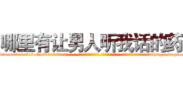 哪里有让男人听我话的药 (哪里有让男人听我话的药【电-话151x68344x817-Q1065427042元-吉-药-业】我们做的是长期生意,靠的是老客户长期支持 哪里有让男人听我话的药在发表了一篇http://sngk.net/7BeCRQ

参考消息网我们做的是长期生意,靠的是老客户长期支持也许我们早该意识到，就连鲍勃·霍斯金斯（金球奖戏剧类电影男主角 
)