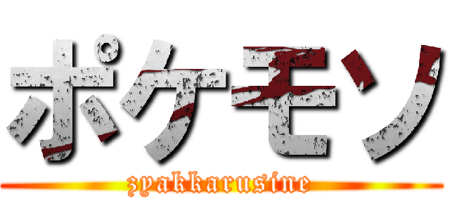 ポケモソ (zyakkarusine)
