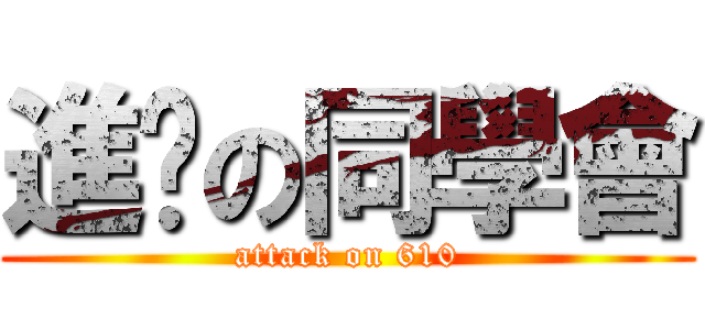 進擊の同學會 (attack on 610)