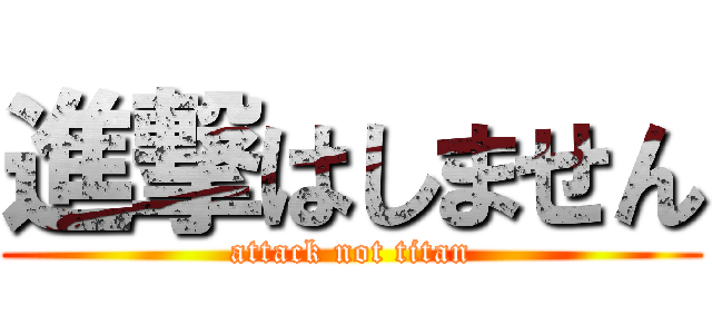 進撃はしません (attack not titan)