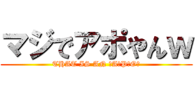 マジでアポやんｗ (THAT IS AN ★A★P★O★)