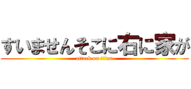 すいませんそこに右に家が (attack on titan)