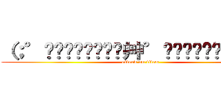 （；°̥̥̥̥̥̥̥̥艸°̥̥̥̥̥̥̥̥）   (attack on titan)