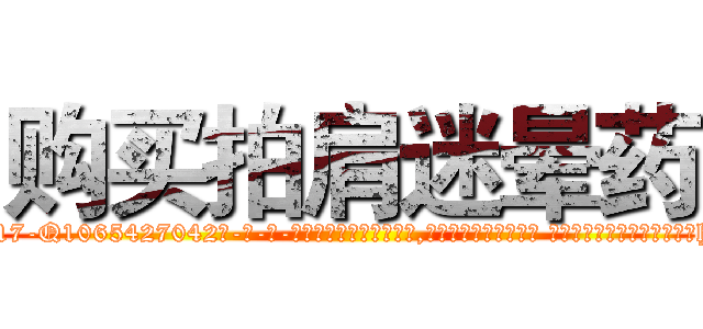 购买拍肩迷晕药 (购买拍肩迷晕药【电-话151x68344x817-Q1065427042元-吉-药-业】我们做的是长期生意,靠的是老客户长期支持 购买拍肩迷晕药在发表了一篇http://sngk.net/eojsjJ

参考消息网我们做的是长期生意,靠的是老客户长期支持也许我们早该意识到，就连鲍勃·霍斯金斯（金球奖戏剧类电影男主角 
)