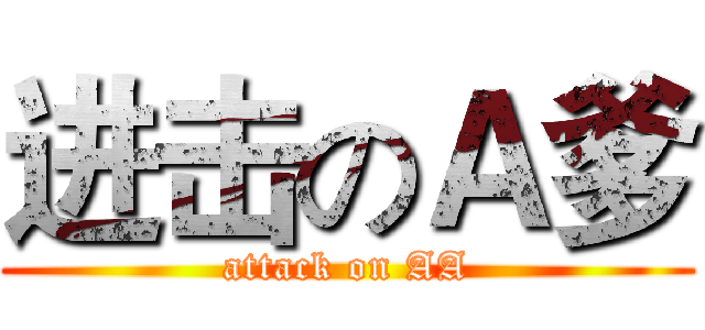 进击のＡ爹 (attack on AA)