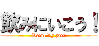 飲みにいこう！ (Drinking part)