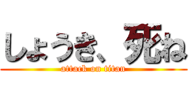 しょうき、死ね (attack on titan)