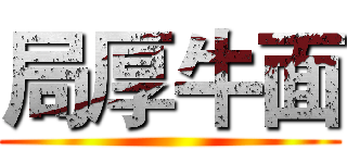 局厚牛面 ()