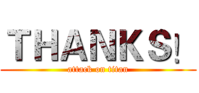 ＴＨＡＮＫＳ！ (attack on titan)