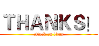 ＴＨＡＮＫＳ！ (attack on titan)