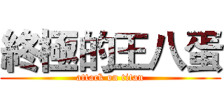 終極的王八蛋 (attack on titan)