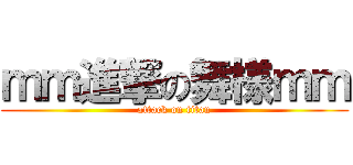 ｍｍ進撃の舞様ｍｍ (attack on titan)