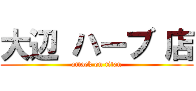大辺 ハーブ 店 (attack on titan)