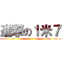 進撃の１米７ (ye~~~)