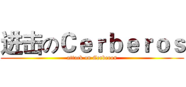 进击のＣｅｒｂｅｒｏｓ (attack on Cerberos)