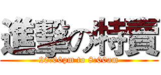 進擊の特賣 (20:00pm to 8:00am)