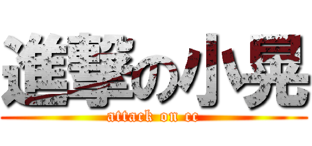 進撃の小晃 (attack on cc)