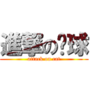 進撃の貓球 (attack on cat)