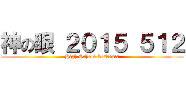 神の眼 ２０１５ ５１２ (High School Students)