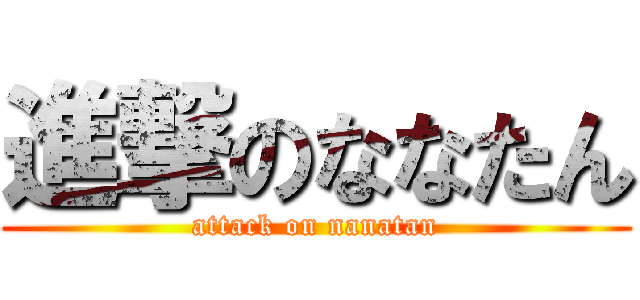 進撃のななたん (attack on nanatan)