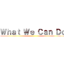 Ｗｈａｔ Ｗｅ Ｃａｎ Ｄｏ ()