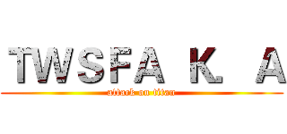 ＴＷＳＦＡ  Ｋ．Ａ (attack on titan)