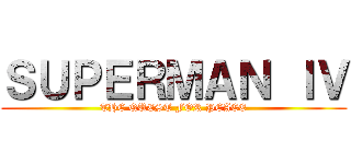 ＳＵＰＥＲＭＡＮ ＩＶ (THE QUEST FOR PEACE)