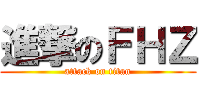 進撃のＦＨＺ (attack on titan)