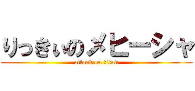 りっきぃのメヒーシャ (attack on titan)