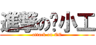 進撃の电小工 (attack on EE)