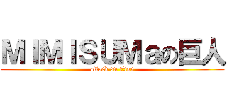 ＭＩＭＩＳＵＭａの巨人 (attack on titan)