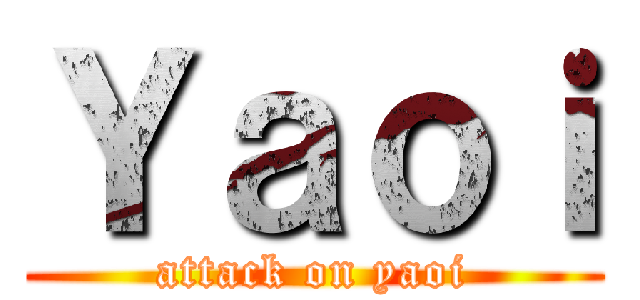 Ｙａｏｉ (attack on yaoi)