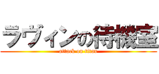 ラヴィンの待機室 (attack on titan)