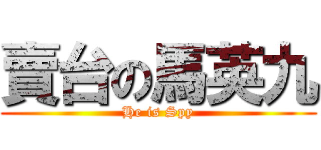 賣台の馬英九 (He is Spy)