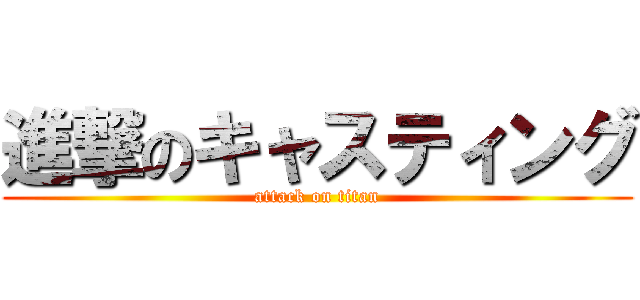 進撃のキャスティング (attack on titan)