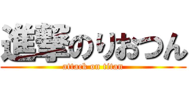 進撃のりおつん (attack on titan)