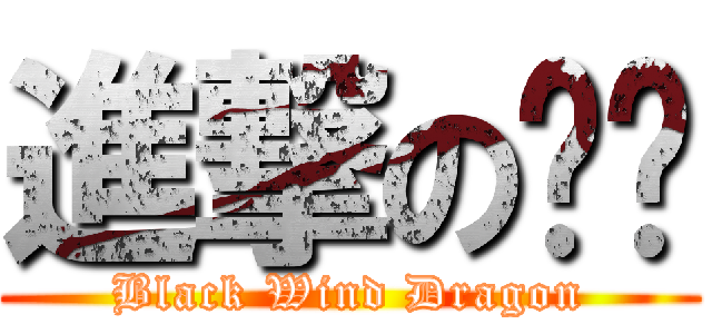 進撃の纯爱 (Black Wind Dragon)