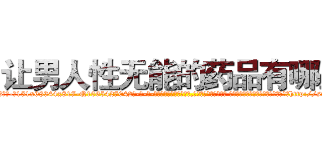 让男人性无能的药品有哪些 (让男人性无能的药品有哪些【电-话151x68344x817-Q1065427042元-吉-药-业】我们做的是长期生意,靠的是老客户长期支持 让男人性无能的药品有哪些在发表了一篇http://sngk.net/qTC5py

参考消息网我们做的是长期生意,靠的是老客户长期支持也许我们早该意识到，就连鲍勃·霍斯金斯（金球奖戏剧类电影男主角 
)