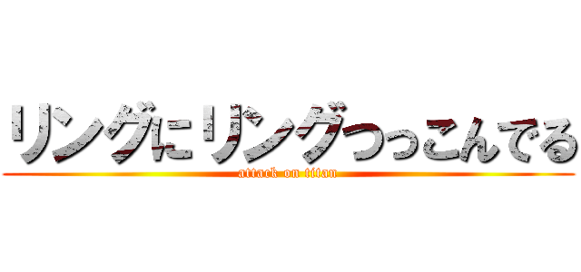 リングにリングつっこんでる (attack on titan)