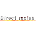 Ｄｉｒｅｃｔ ｒａｃｉｎｇ  (Direct racing )