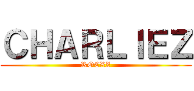 ＣＨＡＲＬＩＥＺ (ROCXZ)