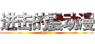 进击的雲动漫 (╮(╯▽╰)╭)