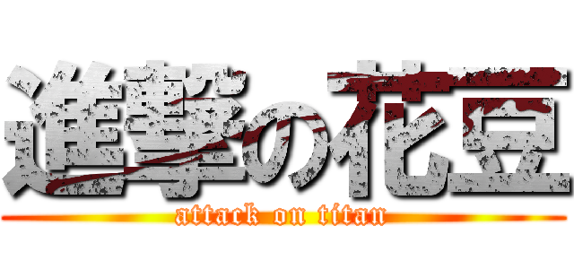 進撃の花豆 (attack on titan)