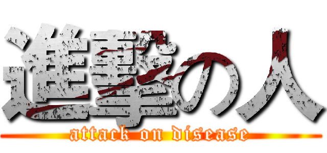 進擊の人 (attack on disease)