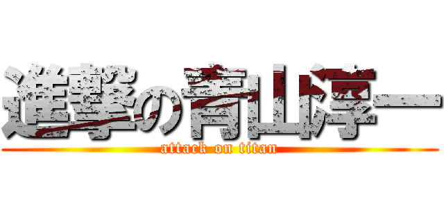 進撃の青山淳一 (attack on titan)